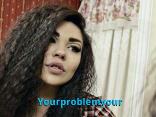 Yourproblemyour